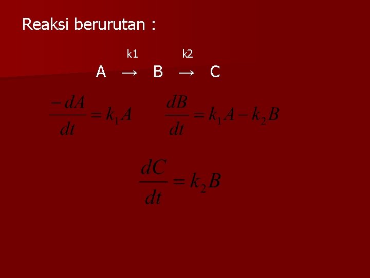 Reaksi berurutan : k 1 k 2 A → B → C 