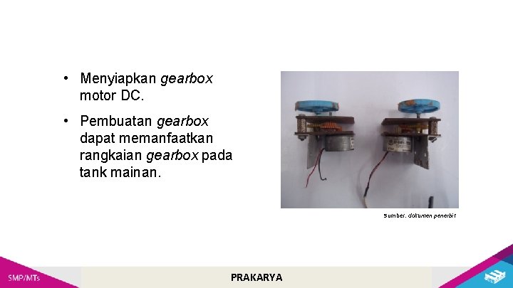  • Menyiapkan gearbox motor DC. • Pembuatan gearbox dapat memanfaatkan rangkaian gearbox pada