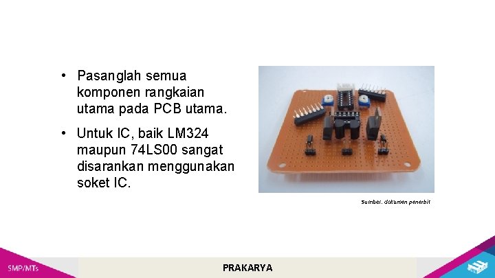  • Pasanglah semua komponen rangkaian utama pada PCB utama. • Untuk IC, baik