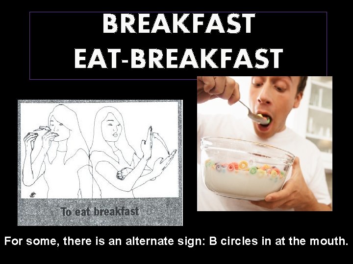 BREAKFAST EAT-BREAKFAST For some, there is an alternate sign: B circles in at the