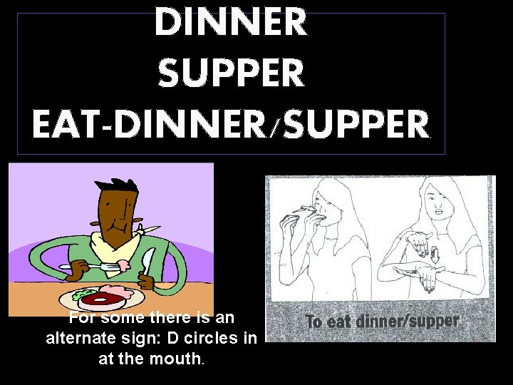 DINNER SUPPER EAT-DINNER/SUPPER For some there is an alternate sign: D circles in at