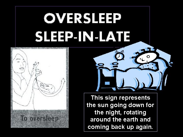 OVERSLEEP-IN-LATE This sign represents the sun going down for the night, rotating around the