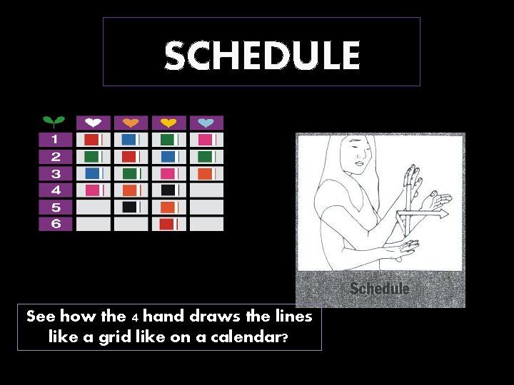 SCHEDULE See how the 4 hand draws the lines like a grid like on