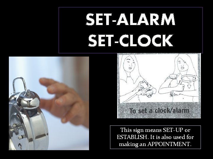 SET-ALARM SET-CLOCK This sign means SET-UP or ESTABLISH. It is also used for making