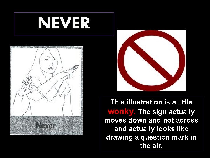 NEVER This illustration is a little wonky. The sign actually moves down and not