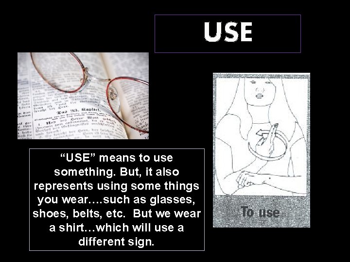 USE “USE” means to use something. But, it also represents using some things you