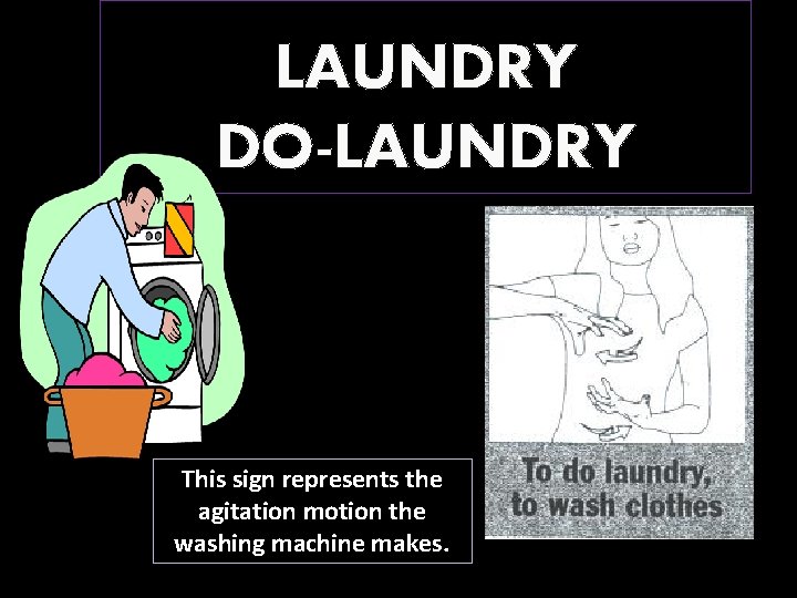 LAUNDRY DO-LAUNDRY This sign represents the agitation motion the washing machine makes. 