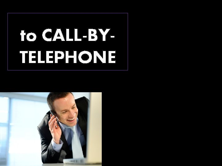 to CALL-BYTELEPHONE 