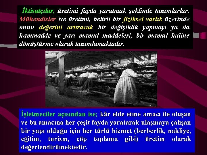 İktisatçılar, üretimi fayda yaratmak şeklinde tanımlarlar. Mühendisler ise üretimi, belirli bir fiziksel varlık üzerinde