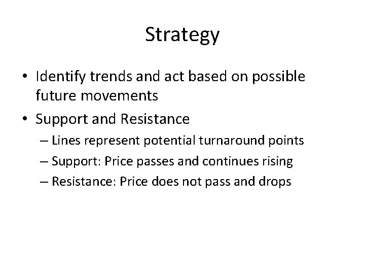 Strategy • Identify trends and act based on possible future movements • Support and