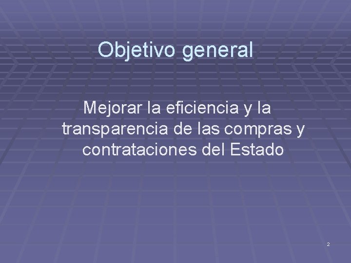 Objetivo general Mejorar la eficiencia y la transparencia de las compras y contrataciones del