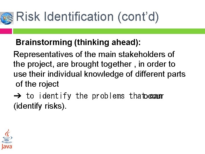 Risk Identification (cont’d) Brainstorming (thinking ahead): Representatives of the main stakeholders of the project,