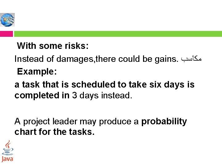 With some risks: Instead of damages, there could be gains. ﻣﻜﺎﺳﺐ Example: a task