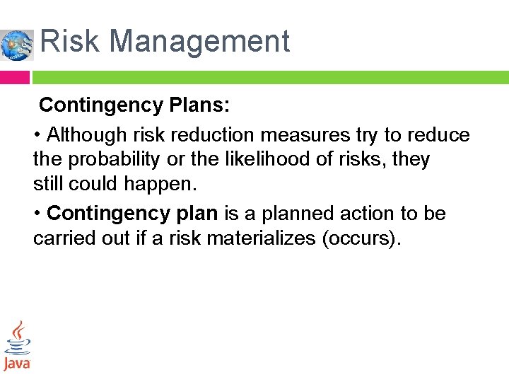 Risk Management Contingency Plans: • Although risk reduction measures try to reduce the probability