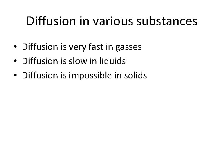 Diffusion in various substances • Diffusion is very fast in gasses • Diffusion is