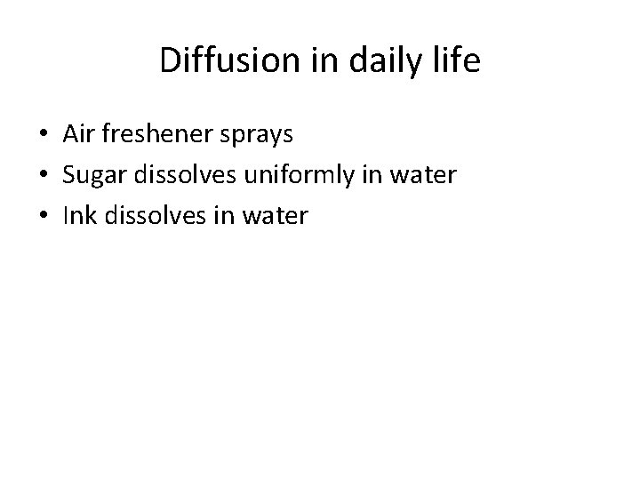 Diffusion in daily life • Air freshener sprays • Sugar dissolves uniformly in water