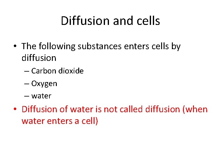 Diffusion and cells • The following substances enters cells by diffusion – Carbon dioxide