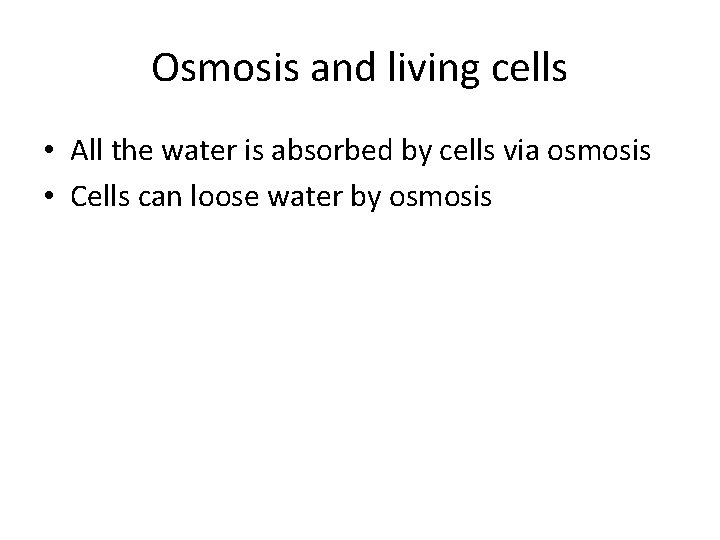 Osmosis and living cells • All the water is absorbed by cells via osmosis