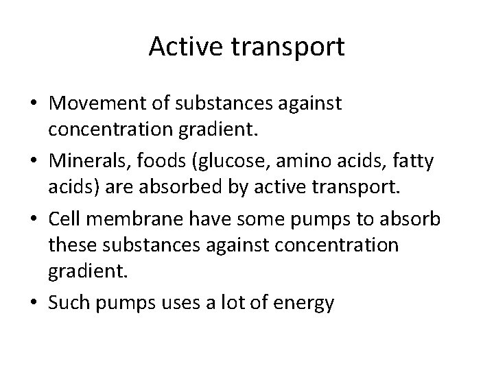 Active transport • Movement of substances against concentration gradient. • Minerals, foods (glucose, amino