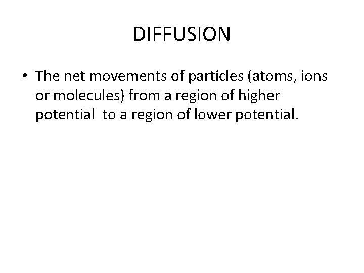 DIFFUSION • The net movements of particles (atoms, ions or molecules) from a region