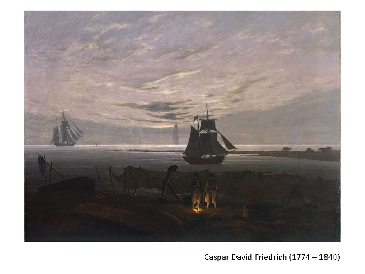 Caspar David Friedrich (1774 – 1840) Caspar David Friedrich (1774 – 1840)