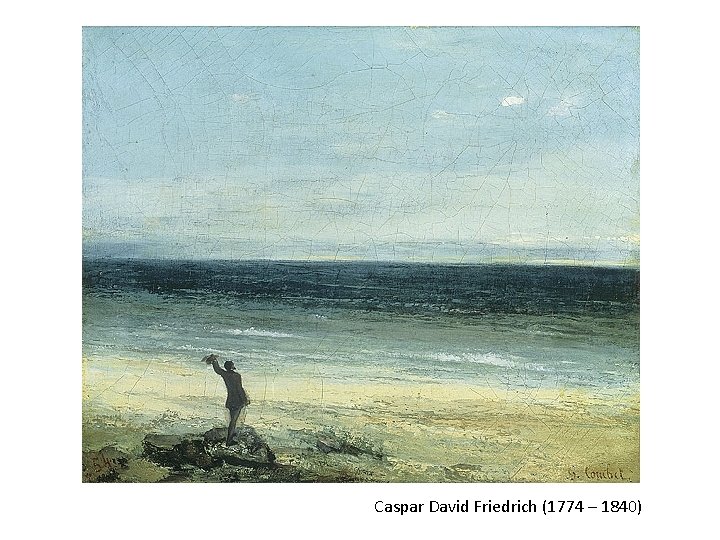 Caspar David Friedrich (1774 – 1840) Caspar David Friedrich (1774 – 1840)