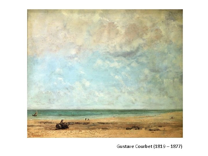 Gustave Courbet (1819 – 1877) Gustave Courbet (1819 – 1877)