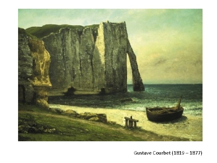Gustave Courbet (1819 – 1877) Gustave Courbet (1819 – 1877)