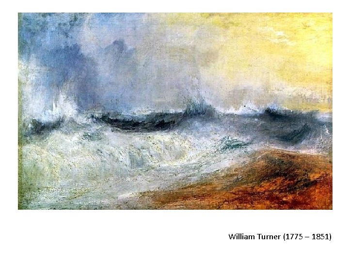 William Turner (1775 – 1851) William Turner (1775 – 1851)