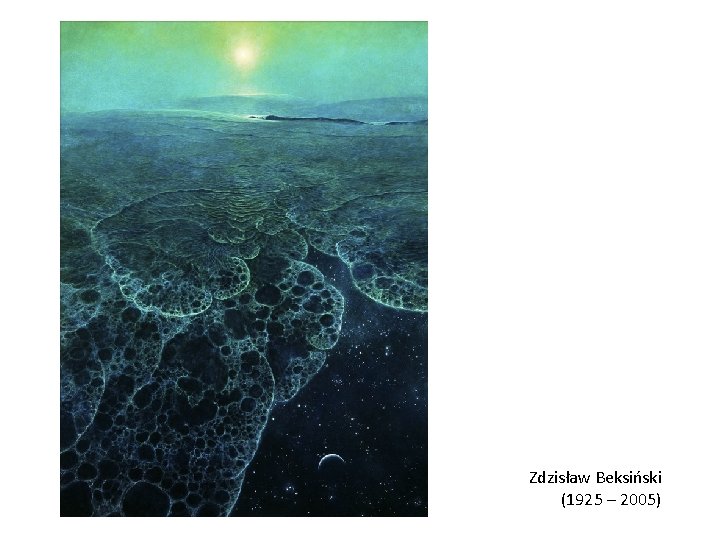 Zdzisław Beksiński (1925 – 2005) Zdzisław Beksiński (1925 – 2005)