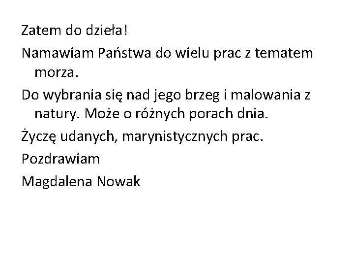 Zatem do dzieła! Namawiam Państwa do wielu prac z tematem morza. Do wybrania się Zatem do dzieła! Namawiam Państwa do wielu prac z tematem morza. Do wybrania się