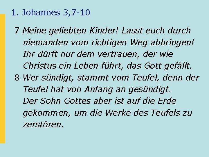 1. Johannes 3, 7 -10 7 Meine geliebten Kinder! Lasst euch durch niemanden vom