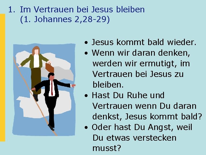 1. Im Vertrauen bei Jesus bleiben (1. Johannes 2, 28 -29) • Jesus kommt