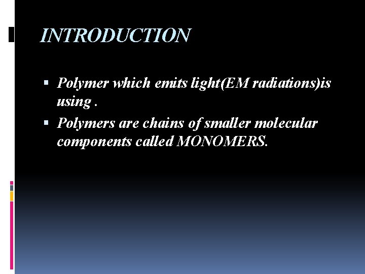 INTRODUCTION Polymer which emits light(EM radiations)is using. Polymers are chains of smaller molecular components