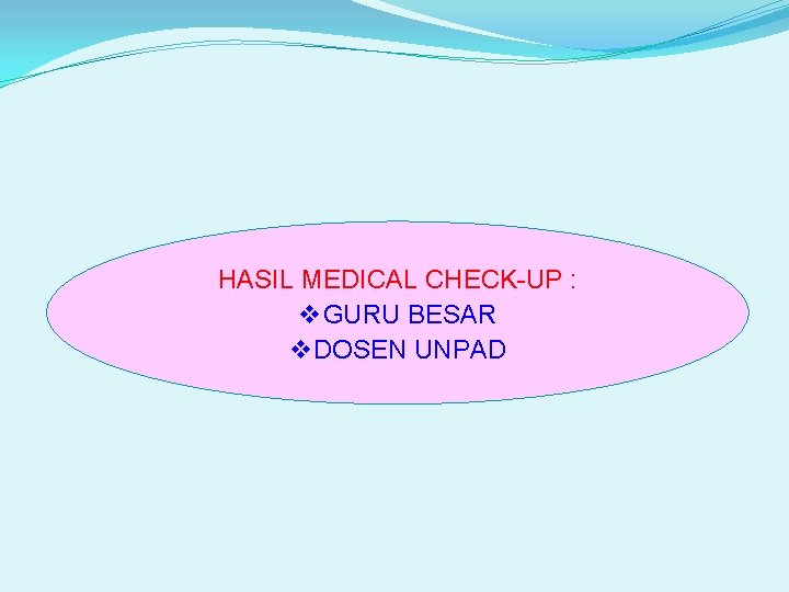 HASIL MEDICAL CHECK-UP : v GURU BESAR v DOSEN UNPAD 