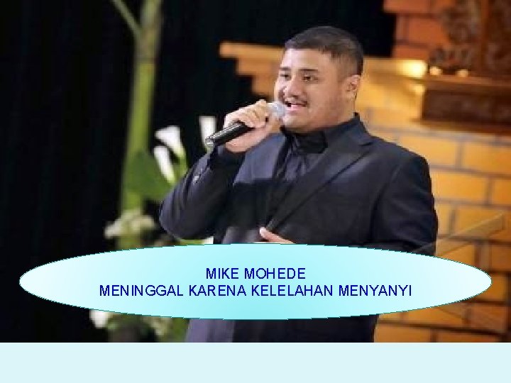 MIKE MOHEDE MENINGGAL KARENA KELELAHAN MENYANYI 