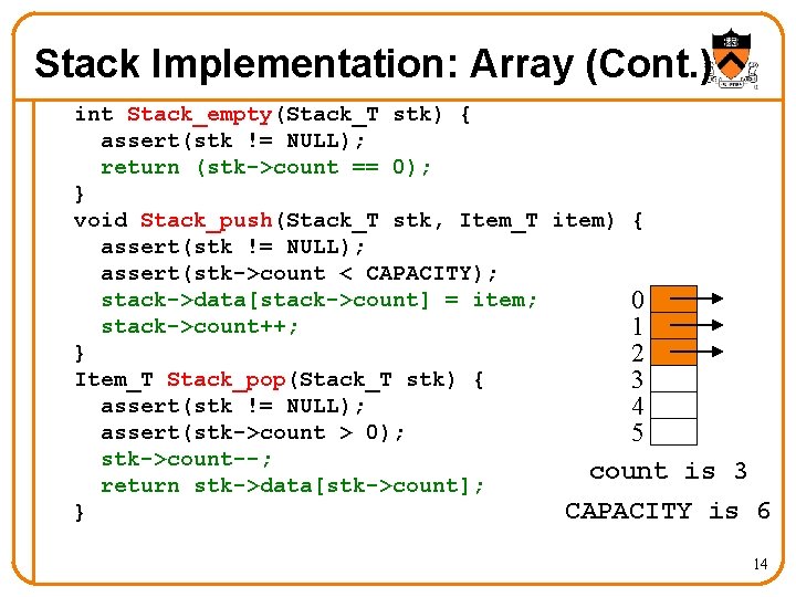 Stack Implementation: Array (Cont. ) int Stack_empty(Stack_T stk) { assert(stk != NULL); return (stk->count