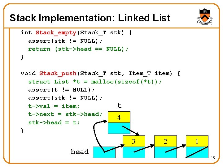 Stack Implementation: Linked List int Stack_empty(Stack_T stk) { assert(stk != NULL); return (stk->head ==