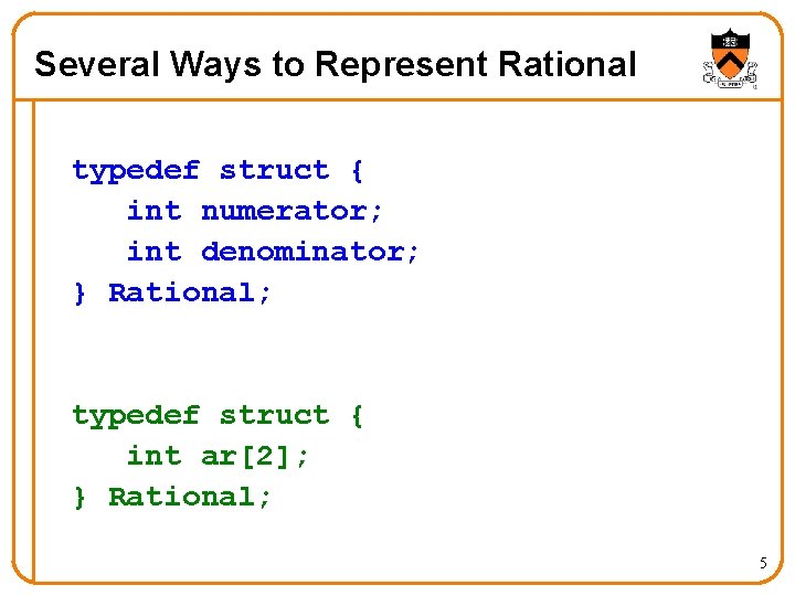 Several Ways to Represent Rational typedef struct { int numerator; int denominator; } Rational;