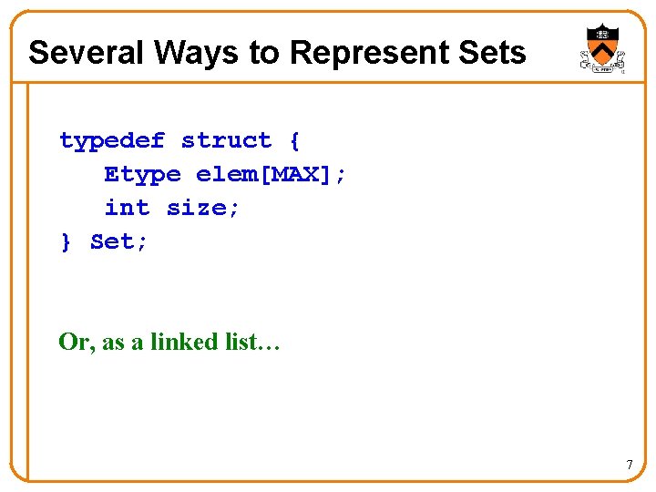 Several Ways to Represent Sets typedef struct { Etype elem[MAX]; int size; } Set;