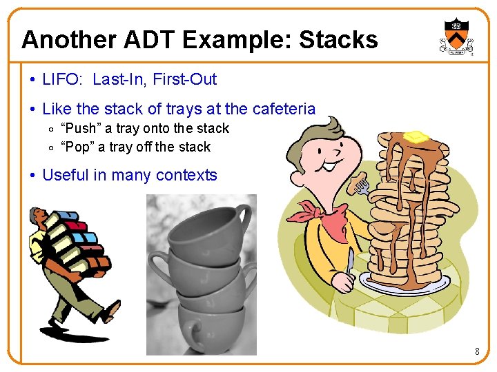 Another ADT Example: Stacks • LIFO: Last-In, First-Out • Like the stack of trays