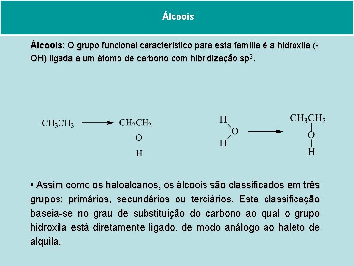 Álcoois: O grupo funcional característico para esta família é a hidroxila (OH) ligada a