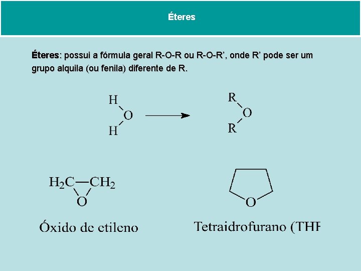 Éteres: possui a fórmula geral R-O-R ou R-O-R’, onde R’ pode ser um grupo