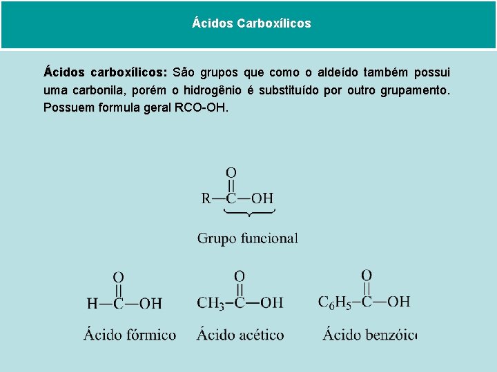 Ácidos Carboxílicos Ácidos carboxílicos: São grupos que como o aldeído também possui uma carbonila,