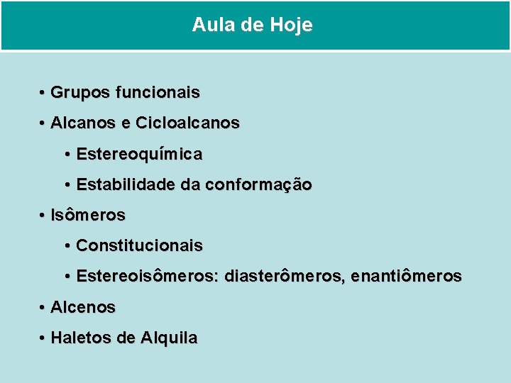 Aula de Hoje • Grupos funcionais • Alcanos e Cicloalcanos • Estereoquímica • Estabilidade