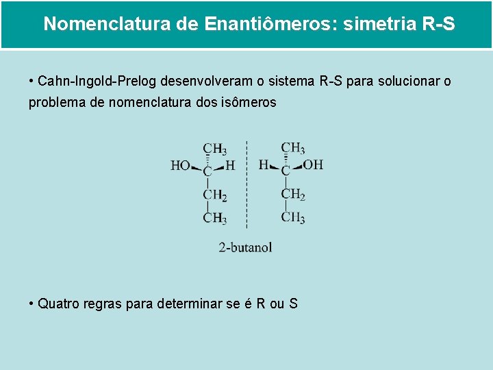 Nomenclatura de Enantiômeros: simetria R-S • Cahn-Ingold-Prelog desenvolveram o sistema R-S para solucionar o