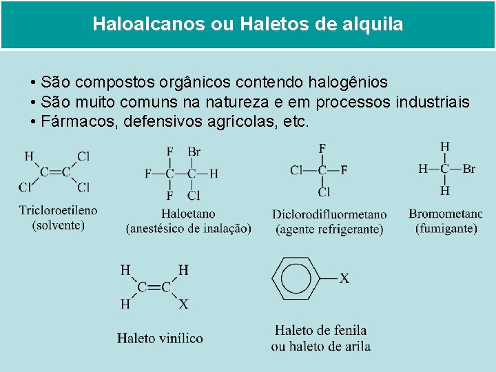 Haloalcanos ou Haletos de alquila • São compostos orgânicos contendo halogênios • São muito