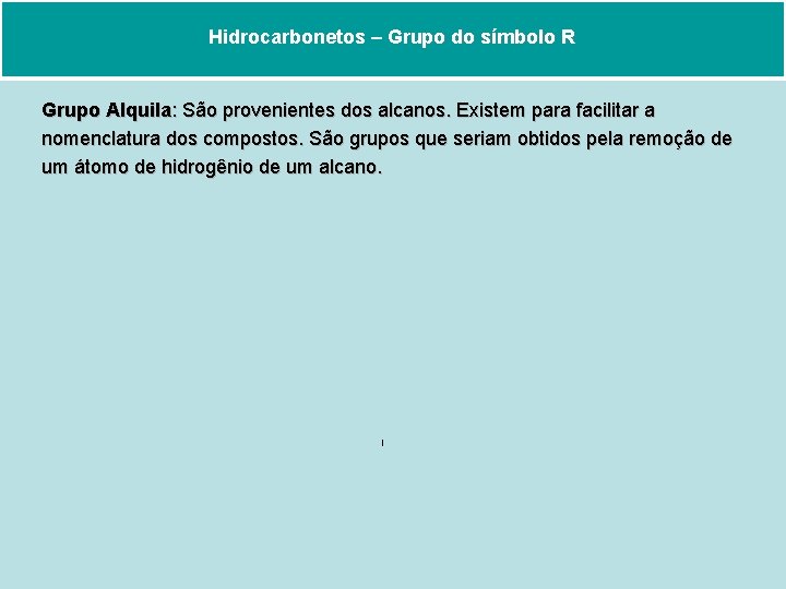 Hidrocarbonetos – Grupo do símbolo R Grupo Alquila: São provenientes dos alcanos. Existem para