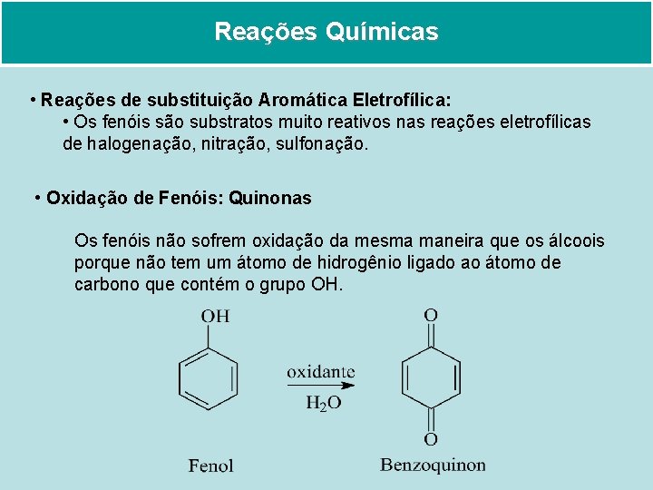 Reações Químicas • Reações de substituição Aromática Eletrofílica: • Os fenóis são substratos muito