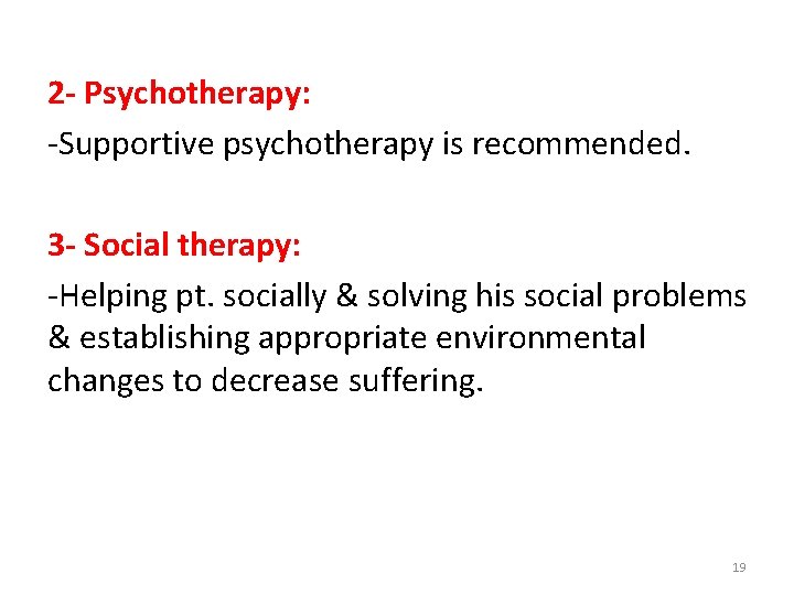 2 - Psychotherapy: -Supportive psychotherapy is recommended. 3 - Social therapy: -Helping pt. socially